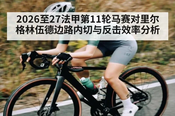 2026至27法甲第11轮马赛对里尔格林伍德边路内切与反击效率分析